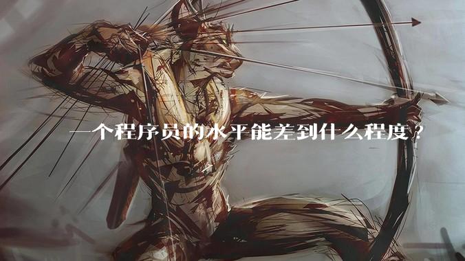 一个程序员的水平能差到什么程度?