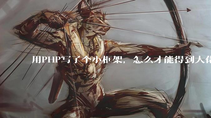 用PHP写了个小框架，怎么才能得到大佬们的指点？