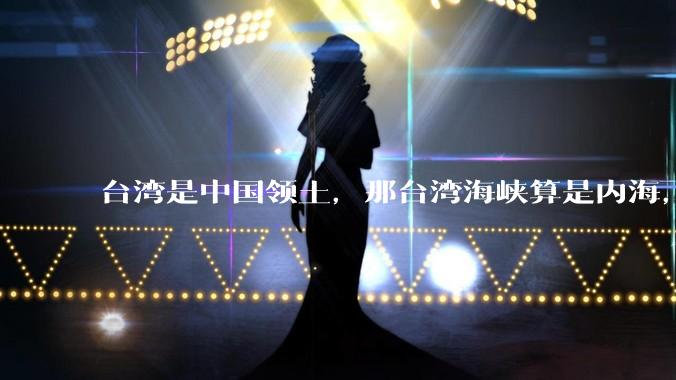 台湾是中国领土，那台湾海峡算是内海，为什么不击沉那些无理通过海峡的军事力量？