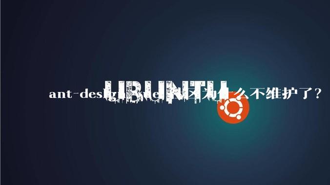 ant-design-vue 社区为什么不维护了？