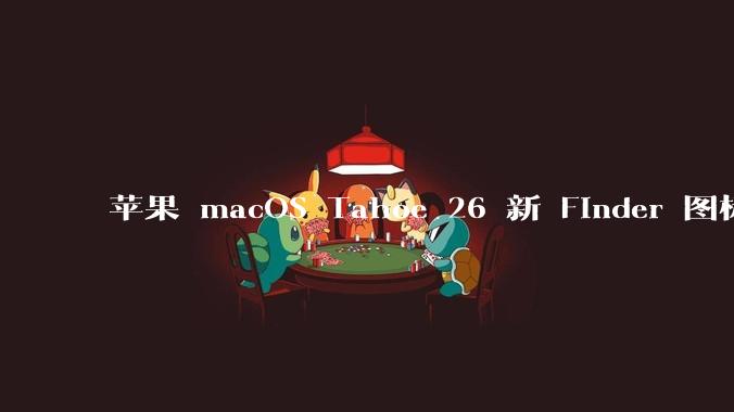 苹果 macOS Tahoe 26 新 Finder 图标引争议，其争议点主要集中在哪些方面？