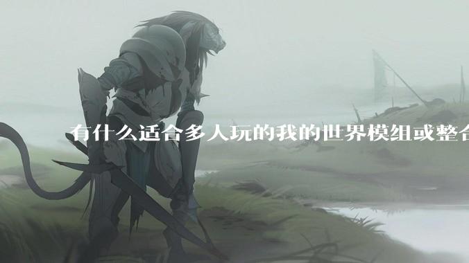 有什么适合多人玩的我的世界模组或整合包？