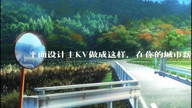 平面设计主KV做成这样，在你的城市薪资一般多少？