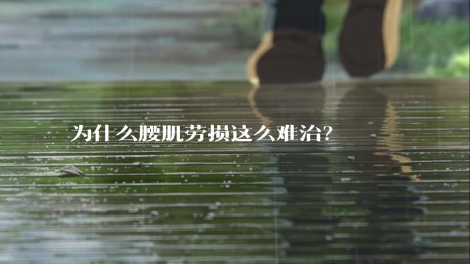 为什么腰肌劳损这么难治？